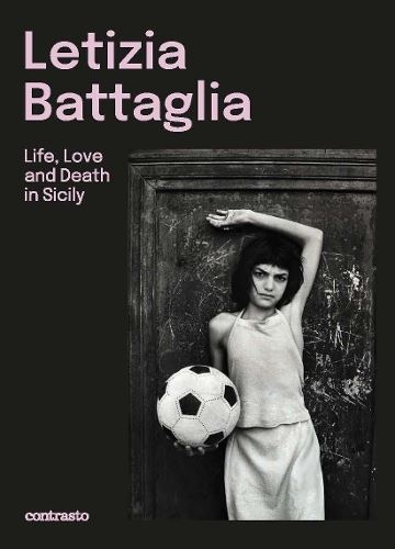 Letizia Battaglia (Bilingual edition): Life, Love and Death in Sicily